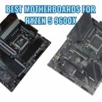 Best Motherboards For Ryzen 5 9600X