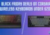 Black Friday Deals on Corsair WIRELESS KEYBOARDS Under $200