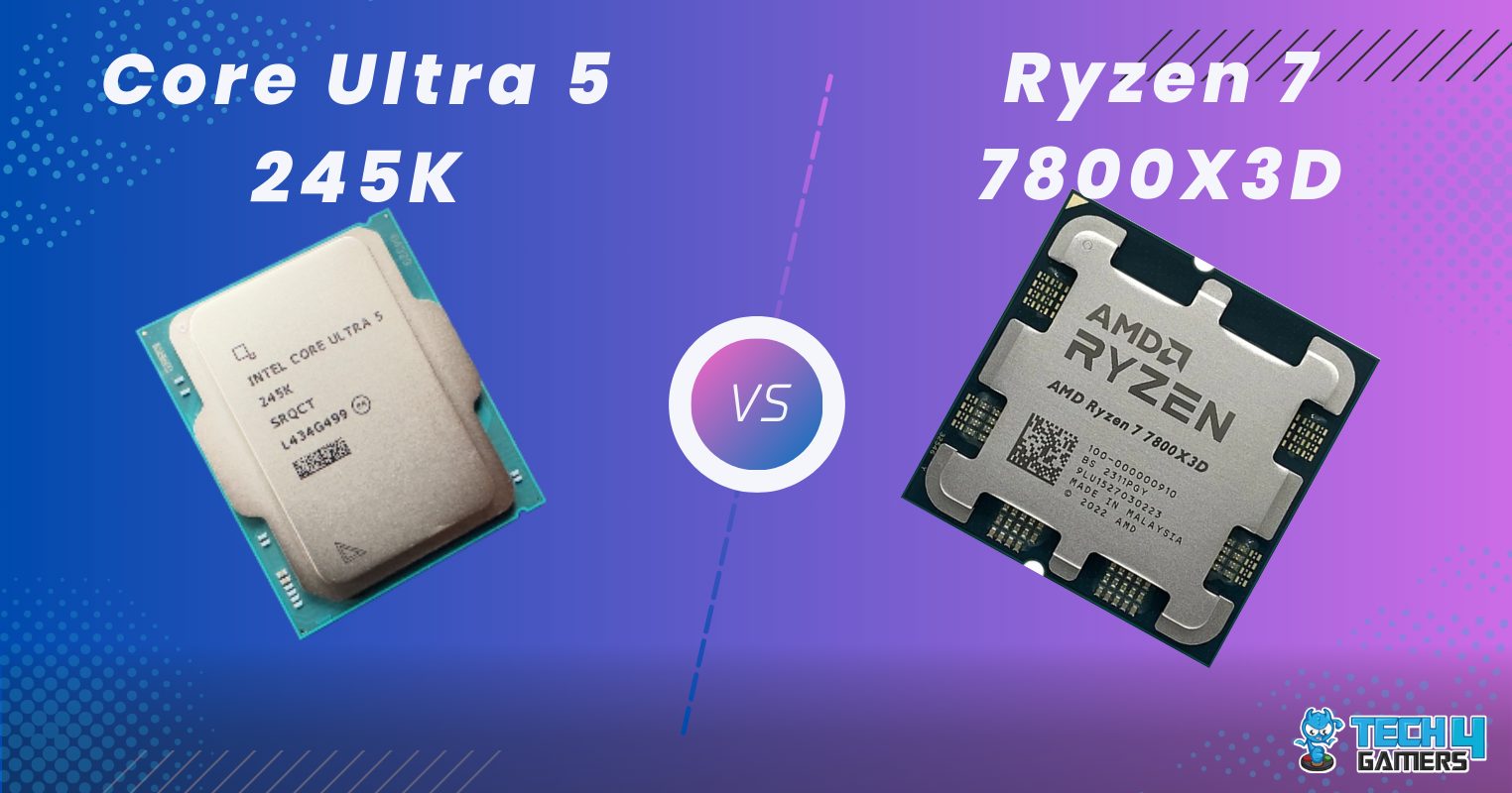 Core Ultra 5 245K Vs Ryzen 7 7800X3D: Our Honest Opinion - Tech4Gamers