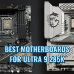best motherboard for core ultra 9 285K