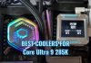 BEST COOLERS FOR Core Ultra 9 285K