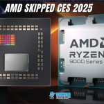 AMD Skipped CES 2025
