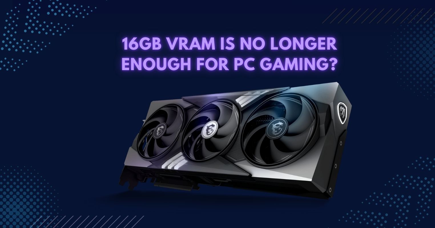 Why 16GB VRAM No Longer Feels Safe
