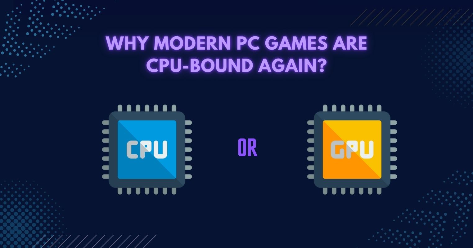 Why Modern PC Games Are CPU-Bound Again Why Modern PC Games Are CPU-Bound Again