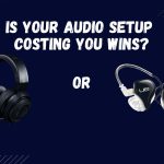 Is your audio setup costing you wins